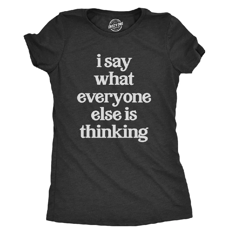 I Say What Everyone Else Is Thinking Women's T Shirt